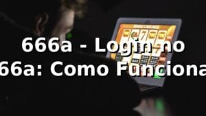 666a - Login no 666a: Como Funciona?