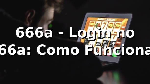 666a - Login no 666a: Como Funciona?