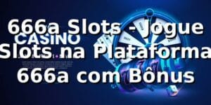 666a Slots - Jogue Slots na Plataforma 666a com Bônus